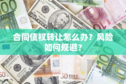 济南合同债权转让怎么办？风险如何规避？