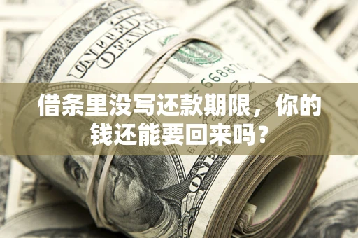 济南借条里没写还款期限，你的钱还能要回来吗？