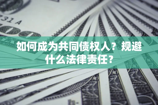 济南如何成为共同债权人？规避什么法律责任？