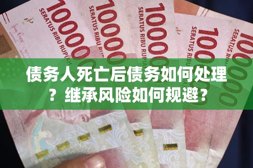 济南债务人死亡后债务如何处理？继承风险如何规避？