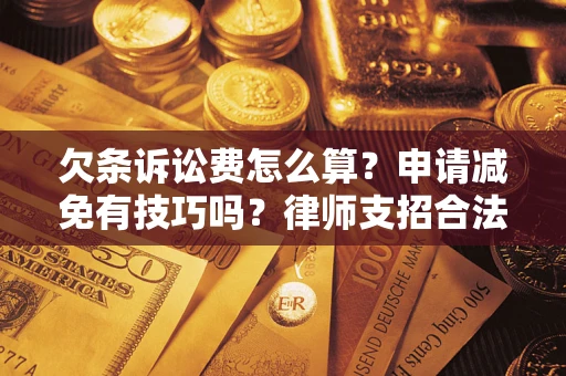 济南欠条诉讼费怎么算？申请减免有技巧吗？律师支招合法省钱
