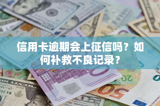 济南信用卡逾期会上征信吗？如何补救不良记录？