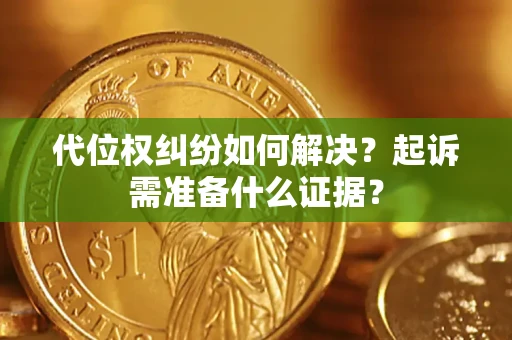 济南代位权纠纷如何解决？起诉需准备什么证据？