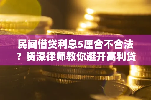 济南民间借贷利息5厘合不合法？资深律师教你避开高利贷陷阱