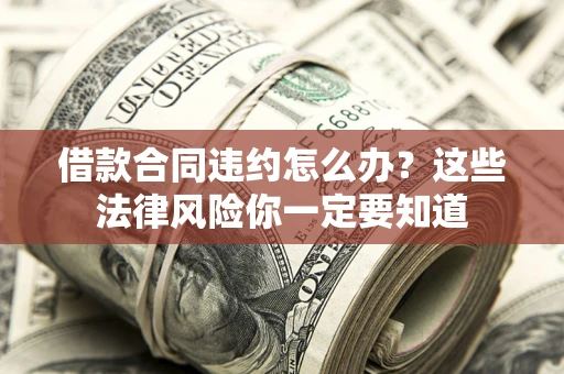 济南借款合同违约怎么办？这些法律风险你一定要知道