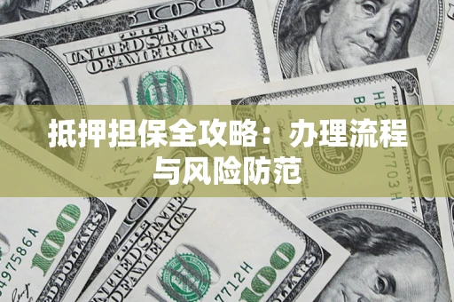 济南抵押担保全攻略：办理流程与风险防范