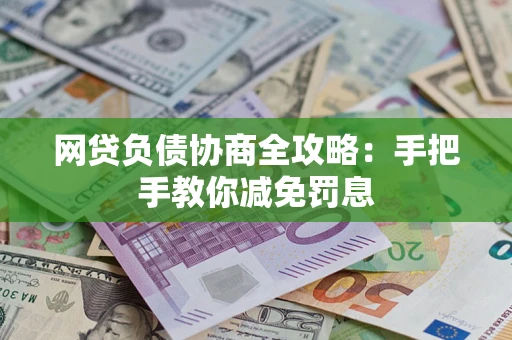 济南网贷负债协商全攻略：手把手教你减免罚息