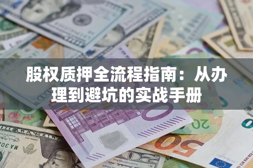 济南股权质押全流程指南：从办理到避坑的实战手册