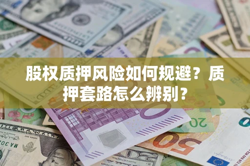 济南股权质押风险如何规避？质押套路怎么辨别？