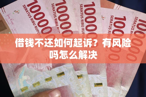 济南借钱不还如何起诉？有风险吗怎么解决