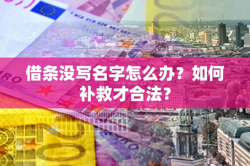 济南借条没写名字怎么办？如何补救才合法？
