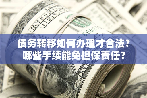 济南债务转移如何办理才合法？哪些手续能免担保责任？