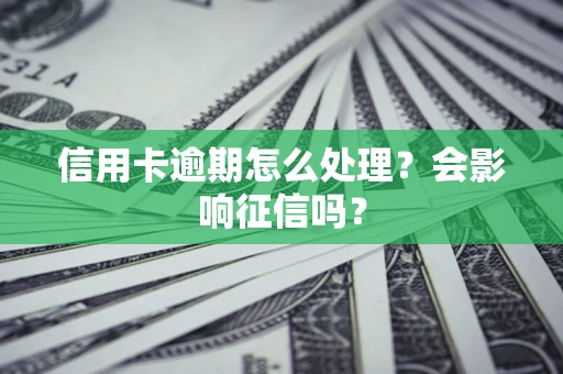济南信用卡逾期怎么处理？会影响征信吗？