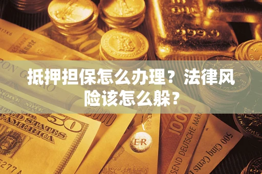 济南抵押担保怎么办理？法律风险该怎么躲？