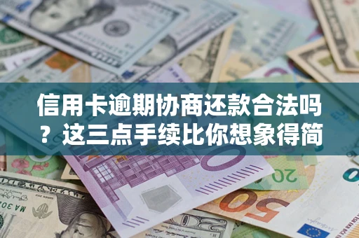 济南信用卡逾期协商还款合法吗？这三点手续比你想象得简单