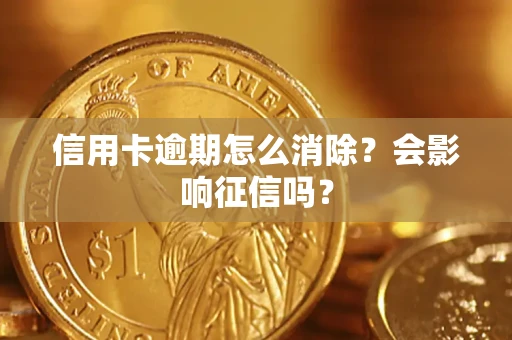 济南信用卡逾期怎么消除？会影响征信吗？