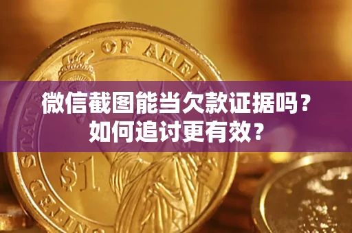 济南微信截图能当欠款证据吗？如何追讨更有效？