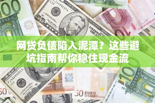 济南网贷负债陷入泥潭？这些避坑指南帮你稳住现金流
