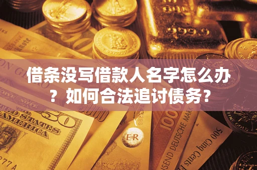 济南借条没写借款人名字怎么办？如何合法追讨债务？