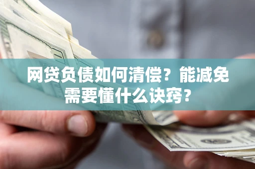 济南网贷负债如何清偿？能减免需要懂什么诀窍？