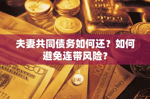 济南夫妻共同债务如何还？如何避免连带风险？