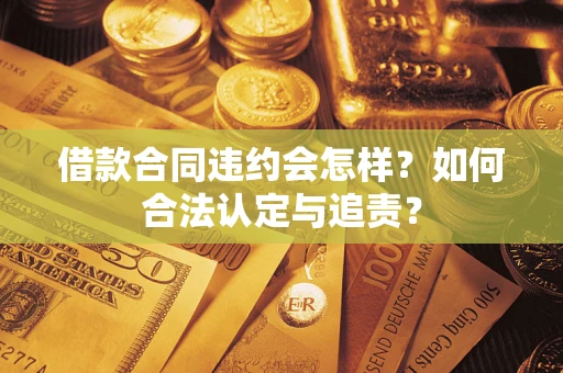 济南借款合同违约会怎样？如何合法认定与追责？