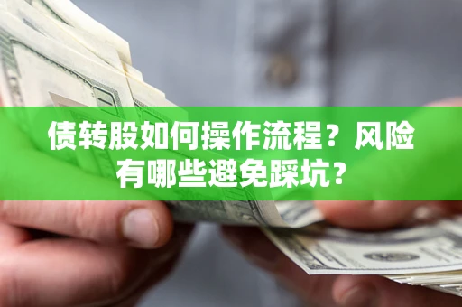 济南债转股如何操作流程?风险有哪些避免踩坑? 济南债转股如何操作流程?风险有哪些避免踩坑?