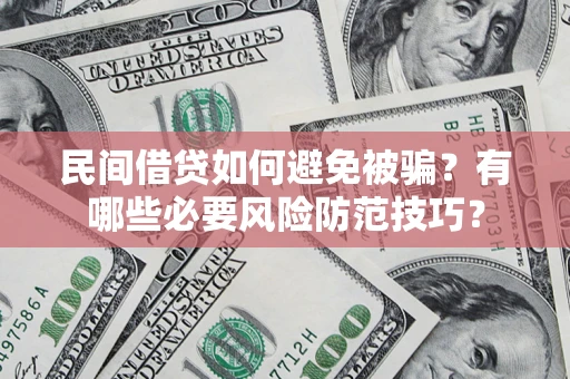 济南民间借贷如何避免被骗？有哪些必要风险防范技巧？