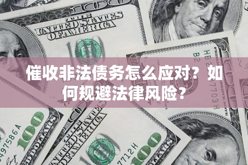 济南催收非法债务怎么应对？如何规避法律风险？