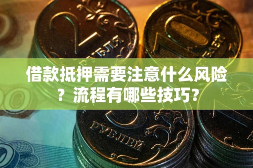 济南借款抵押需要注意什么风险？流程有哪些技巧？