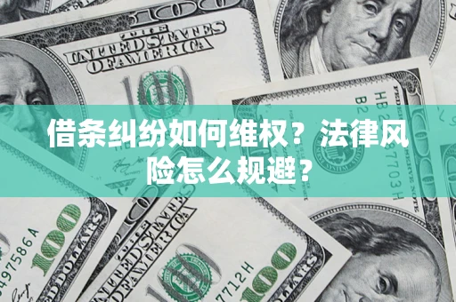 济南借条纠纷如何维权？法律风险怎么规避？