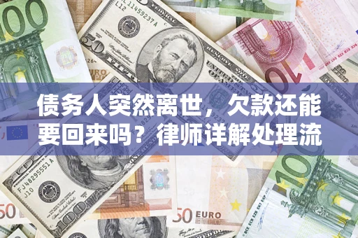 济南债务人突然离世，欠款还能要回来吗？律师详解处理流程