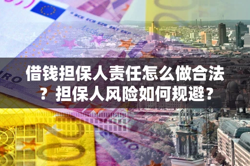 济南借钱担保人责任怎么做合法？担保人风险如何规避？
