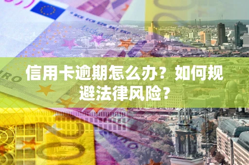 济南信用卡逾期怎么办？如何规避法律风险？