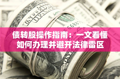 济南债转股操作指南：一文看懂如何办理并避开法律雷区