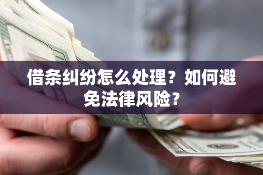 济南借条纠纷怎么处理？如何避免法律风险？