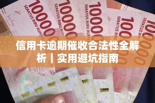 济南信用卡逾期催收合法性全解析｜实用避坑指南